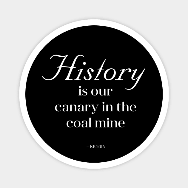 History is Our Canary in the Coal Mine Magnet by kristinbell